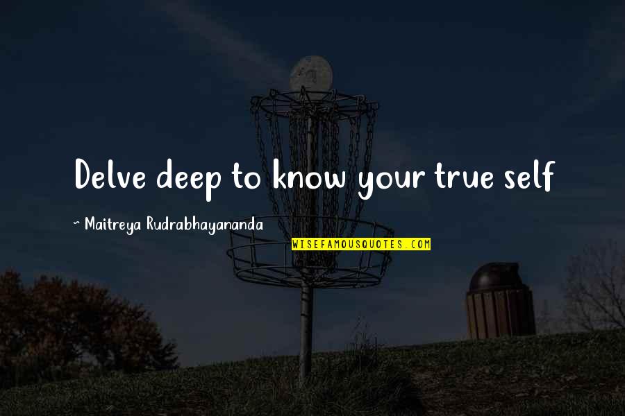 Love And Goofiness Quotes By Maitreya Rudrabhayananda: Delve deep to know your true self