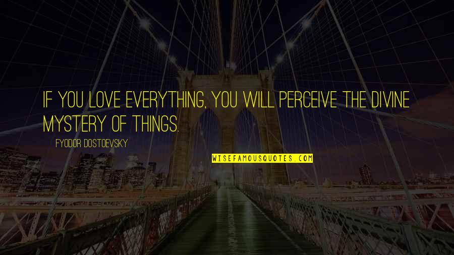 Love And Gratitude Quotes By Fyodor Dostoevsky: If you love everything, you will perceive the