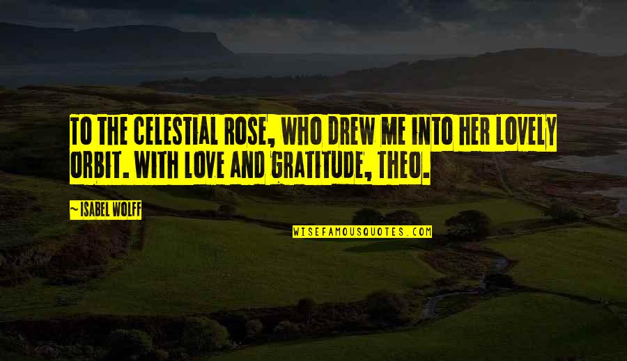 Love And Gratitude Quotes By Isabel Wolff: To the celestial Rose, who drew me into