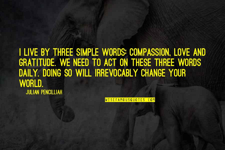 Love And Gratitude Quotes By Julian Pencilliah: I live by three simple words: compassion, love