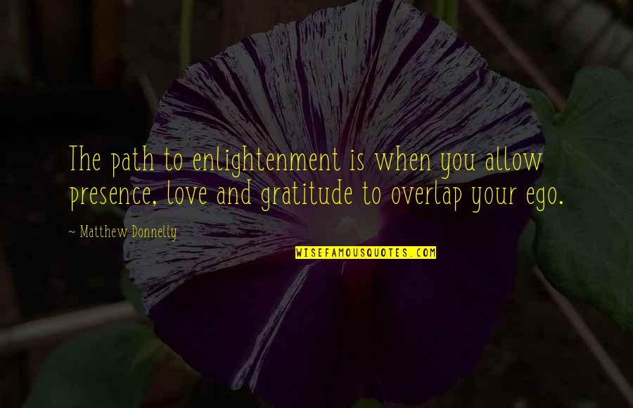 Love And Gratitude Quotes By Matthew Donnelly: The path to enlightenment is when you allow