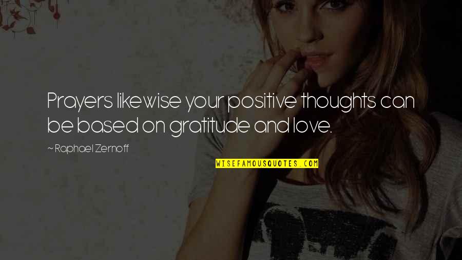 Love And Gratitude Quotes By Raphael Zernoff: Prayers likewise your positive thoughts can be based