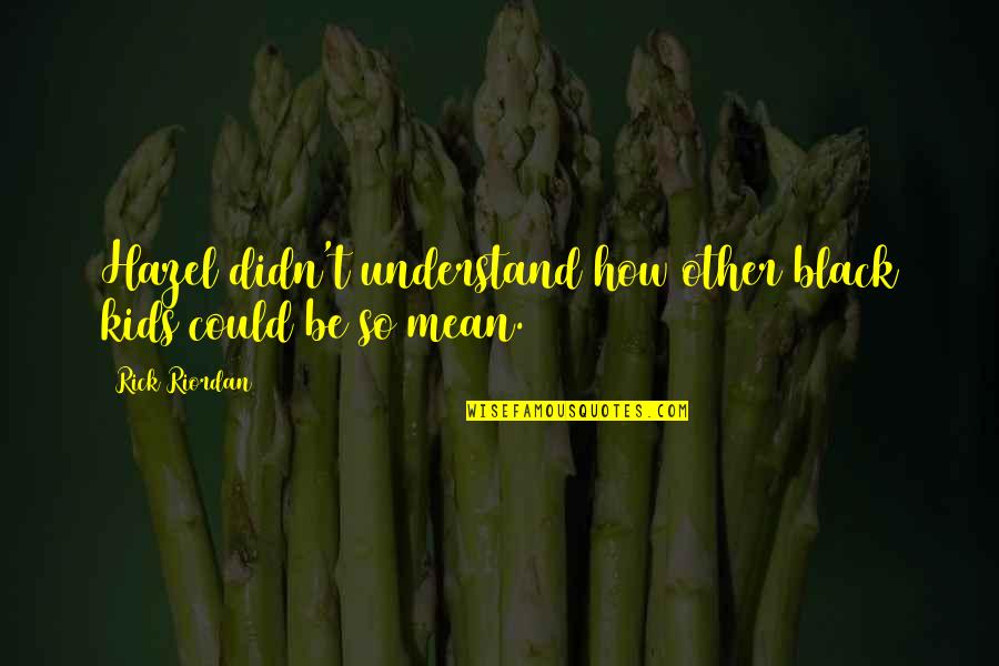 Love And Growing Old Together Quotes By Rick Riordan: Hazel didn't understand how other black kids could