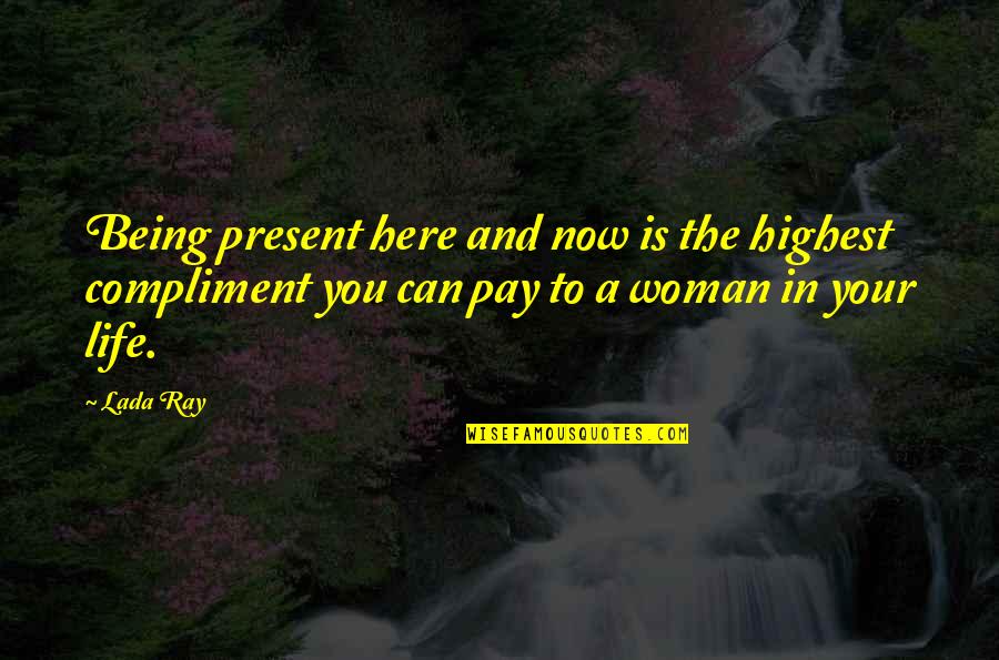 Love And Growth Quotes By Lada Ray: Being present here and now is the highest