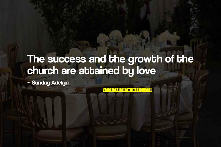 Love And Growth Quotes By Sunday Adelaja: The success and the growth of the church