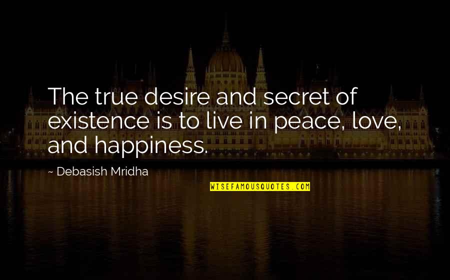 Love And Happiness In Life Quotes By Debasish Mridha: The true desire and secret of existence is