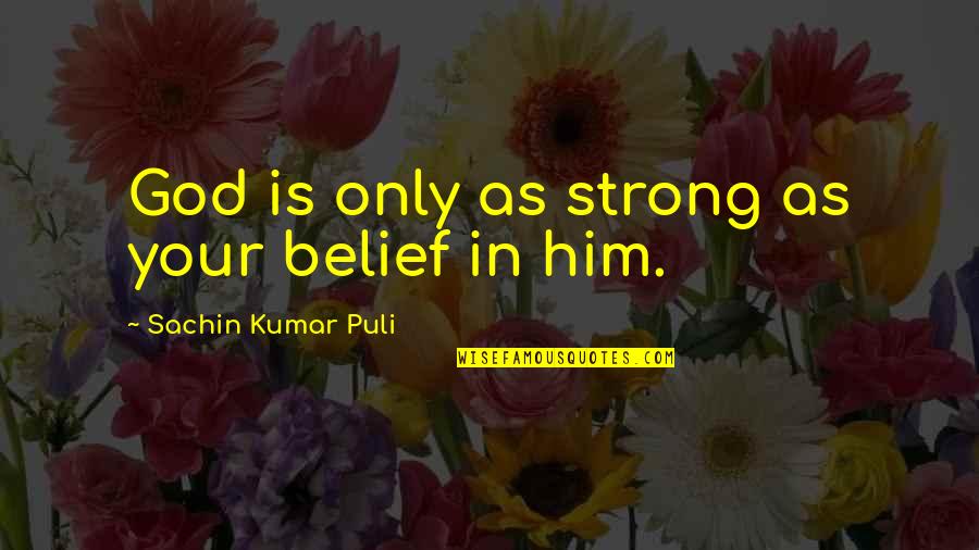 Love And Hate At The Same Time Quotes By Sachin Kumar Puli: God is only as strong as your belief Love And Hate At The Same Time Quotes By Sachin Kumar Puli: God is only as strong as your belief