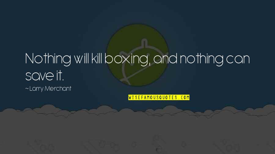 Love And Hate Being The Same Thing Quotes By Larry Merchant: Nothing will kill boxing, and nothing can save