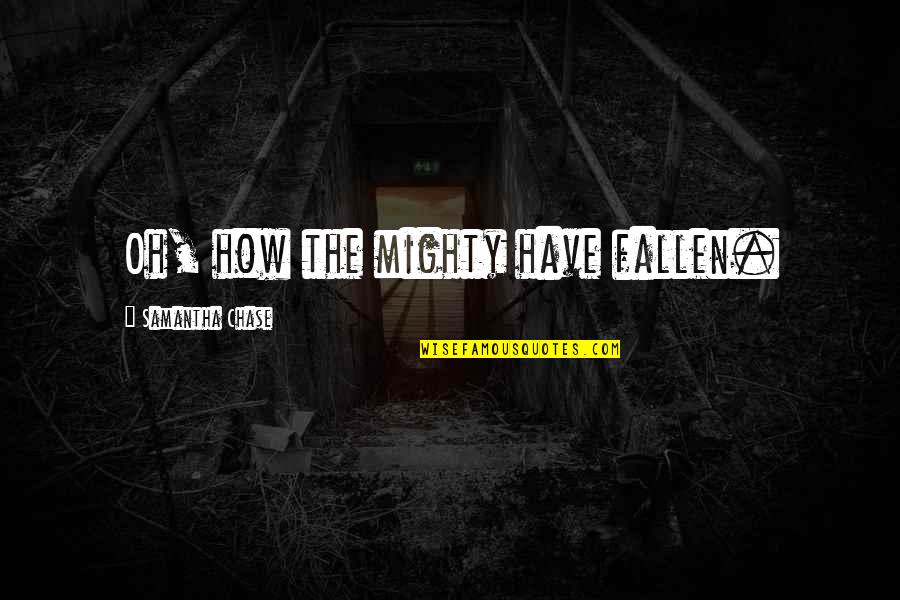Love And Hate Collide Quotes By Samantha Chase: Oh, how the mighty have fallen. Love And Hate Collide Quotes By Samantha Chase: Oh, how the mighty have fallen.