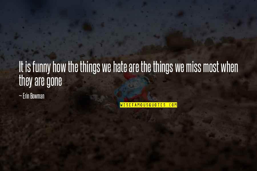 Love And Hate Funny Quotes By Erin Bowman: It is funny how the things we hate