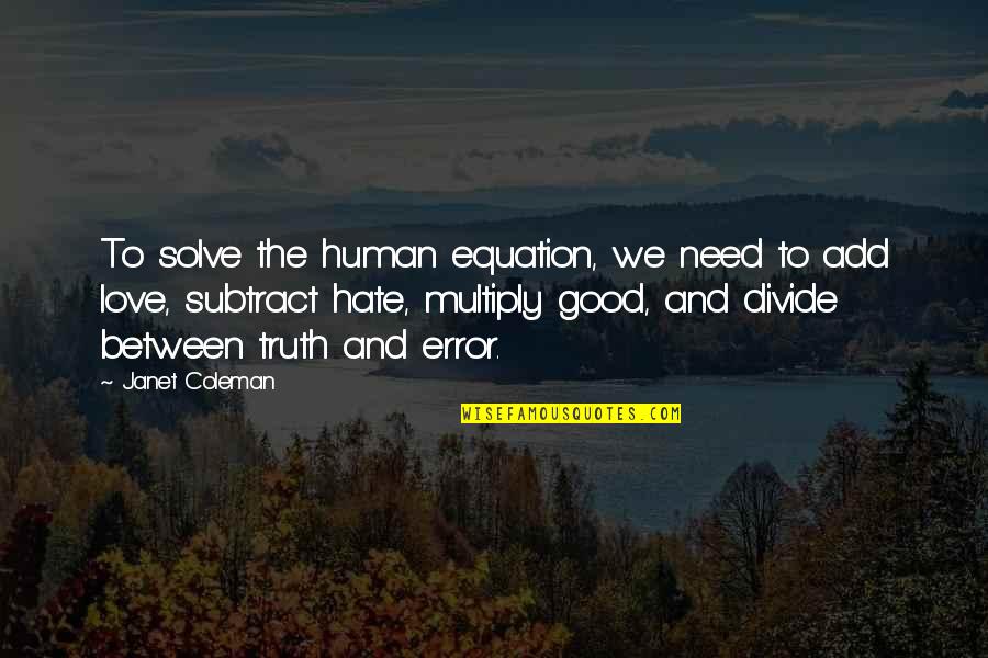 Love And Hate Funny Quotes By Janet Coleman: To solve the human equation, we need to Love And Hate Funny Quotes By Janet Coleman: To solve the human equation, we need to