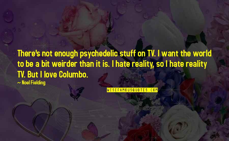 Love And Hate Funny Quotes By Noel Fielding: There's not enough psychedelic stuff on TV. I Love And Hate Funny Quotes By Noel Fielding: There's not enough psychedelic stuff on TV. I