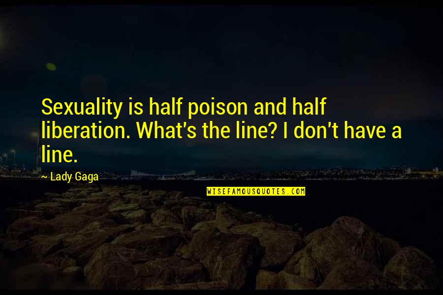 Love And Hate In Jamestown Quotes By Lady Gaga: Sexuality is half poison and half liberation. What's