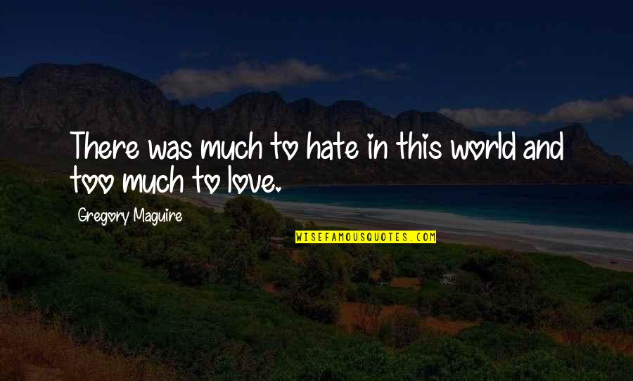Love And Hate In The World Quotes By Gregory Maguire: There was much to hate in this world