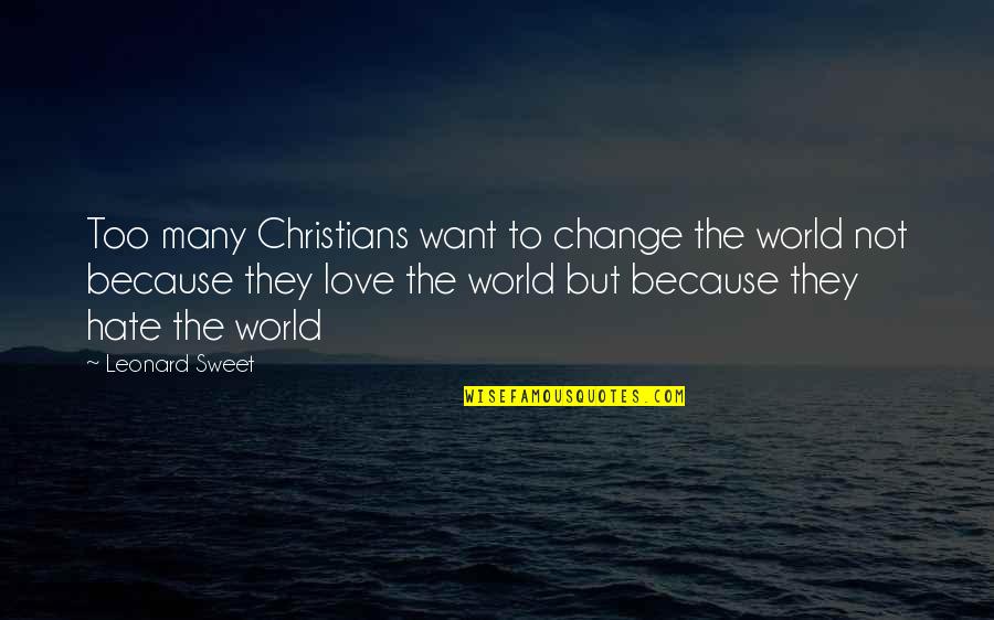 Love And Hate In The World Quotes By Leonard Sweet: Too many Christians want to change the world