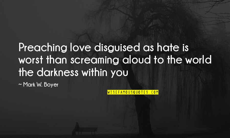 Love And Hate In The World Quotes By Mark W. Boyer: Preaching love disguised as hate is worst than