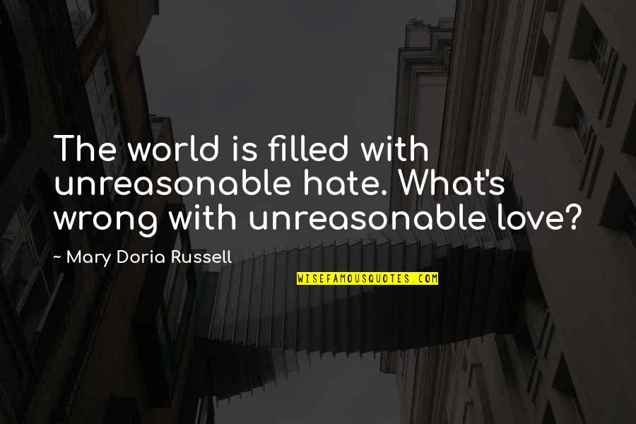 Love And Hate In The World Quotes By Mary Doria Russell: The world is filled with unreasonable hate. What's