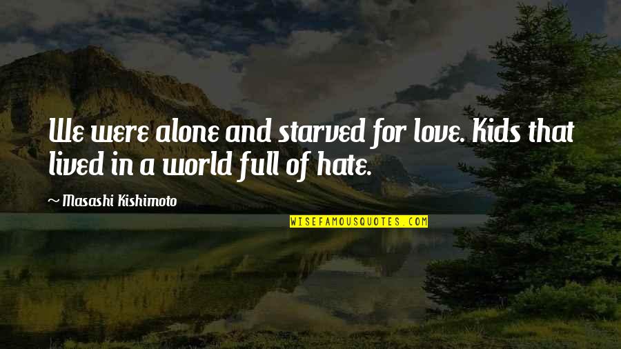 Love And Hate In The World Quotes By Masashi Kishimoto: We were alone and starved for love. Kids