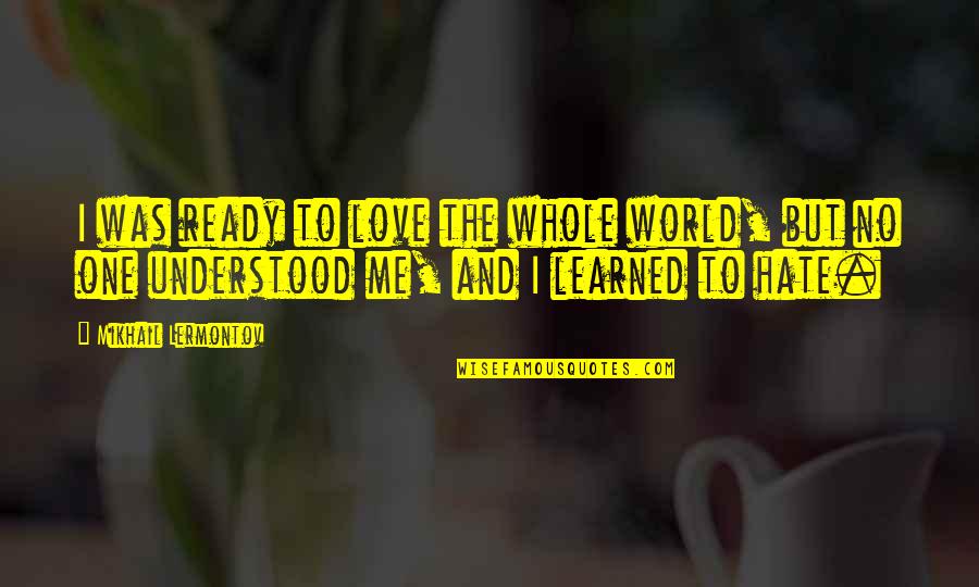 Love And Hate In The World Quotes By Mikhail Lermontov: I was ready to love the whole world,