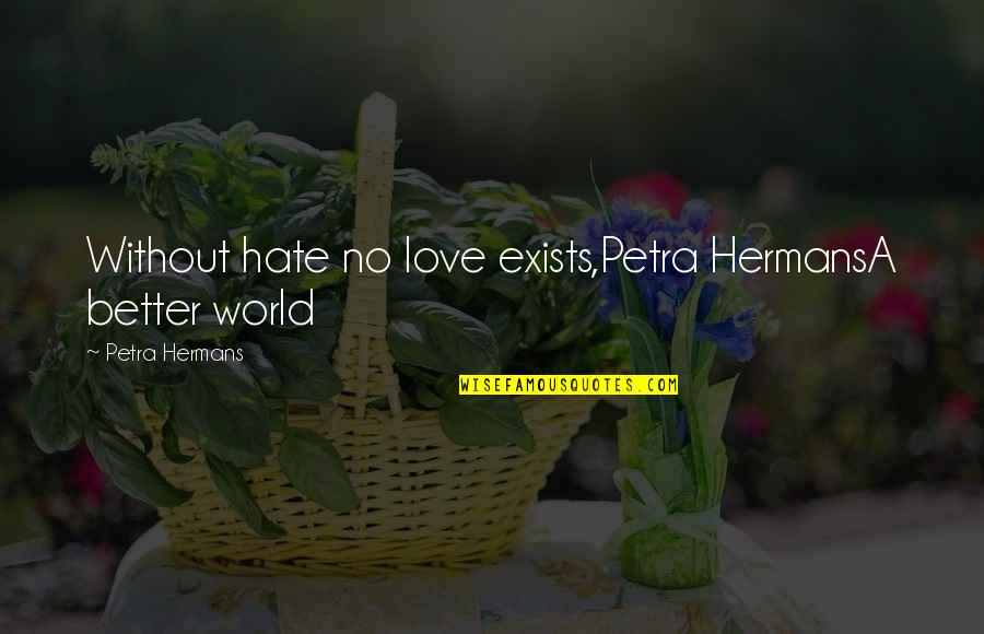 Love And Hate In The World Quotes By Petra Hermans: Without hate no love exists,Petra HermansA better world