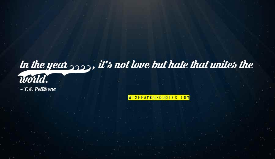 Love And Hate In The World Quotes By T.S. Pettibone: In the year 2052, it's not love but