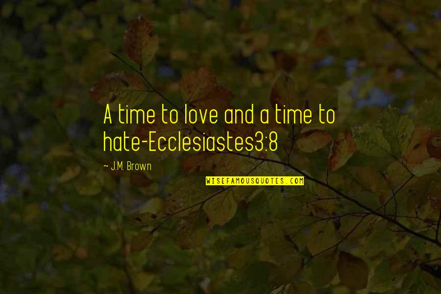 Love And Hate Quotes By J.M. Brown: A time to love and a time to