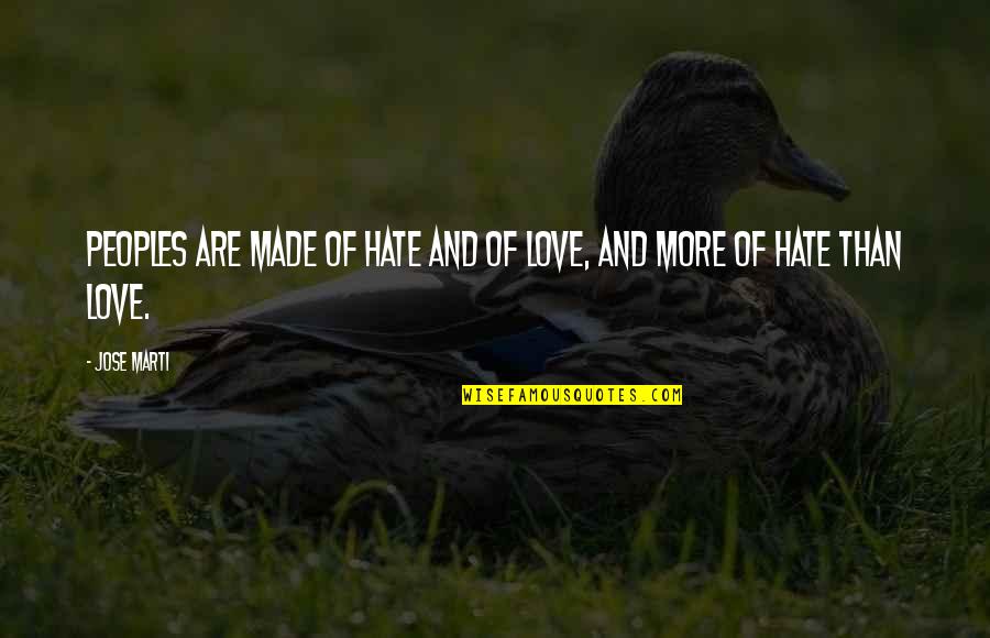 Love And Hate Quotes By Jose Marti: Peoples are made of hate and of love,