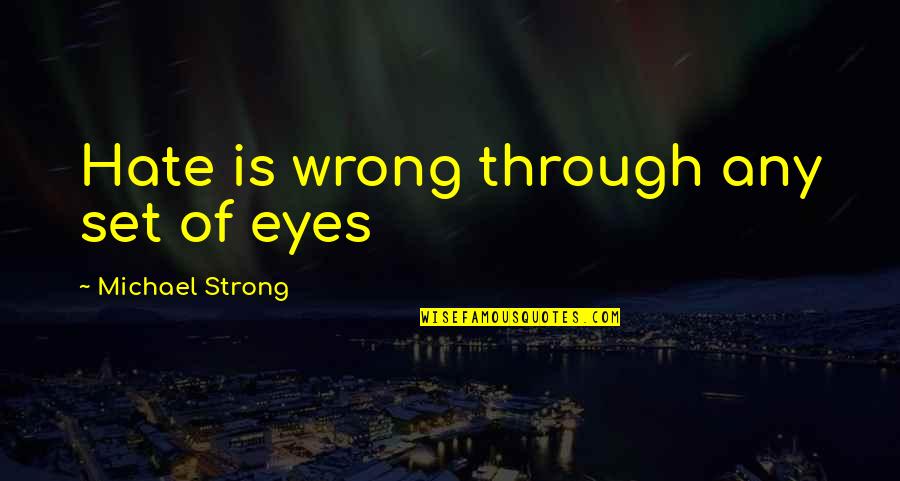 Love And Hate Quotes By Michael Strong: Hate is wrong through any set of eyes