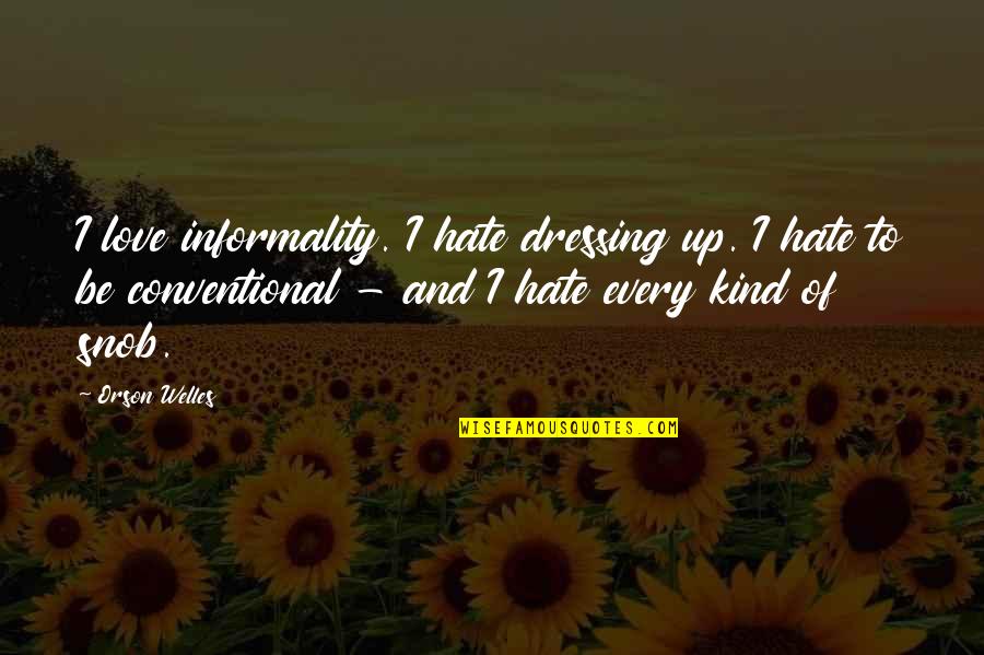 Love And Hate Quotes By Orson Welles: I love informality. I hate dressing up. I