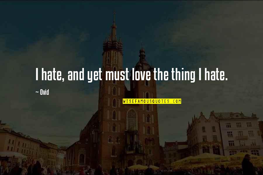 Love And Hate Quotes By Ovid: I hate, and yet must love the thing