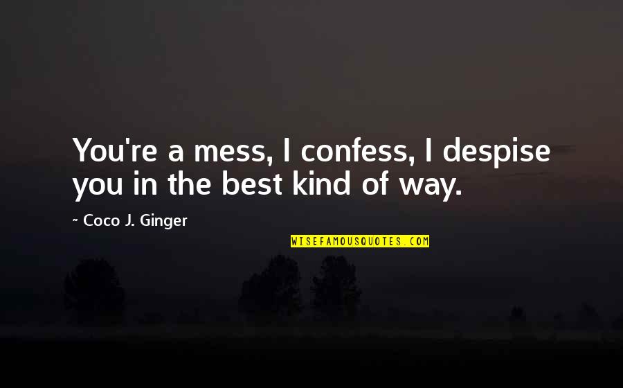 Love And Hate Relationship Quotes By Coco J. Ginger: You're a mess, I confess, I despise you