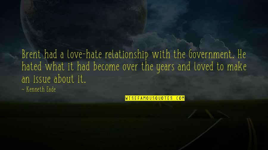 Love And Hate Relationship Quotes By Kenneth Eade: Brent had a love-hate relationship with the Government.