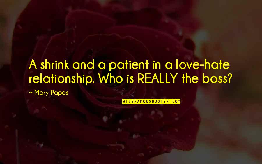 Love And Hate Relationship Quotes By Mary Papas: A shrink and a patient in a love-hate