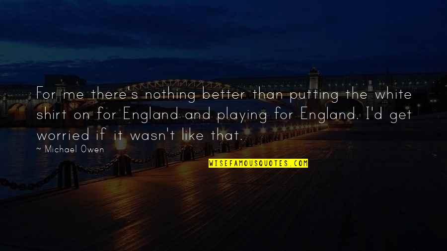 Love And Hate Tumblr Quotes By Michael Owen: For me there's nothing better than putting the