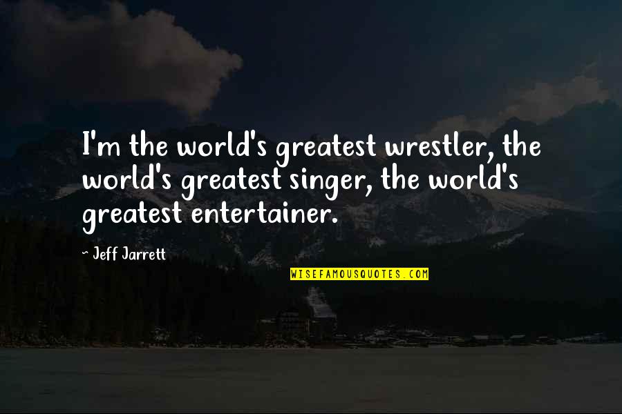 Love And Having A Baby Quotes By Jeff Jarrett: I'm the world's greatest wrestler, the world's greatest