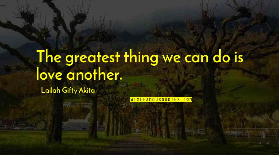 Love And Helping Others Quotes By Lailah Gifty Akita: The greatest thing we can do is love