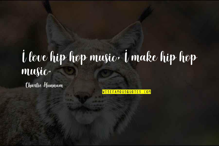 Love And Hip Hop Quotes By Charlie Hunnam: I love hip hop music, I make hip