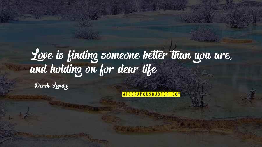 Love And Holding On Quotes By Derek Landy: Love is finding someone better than you are,