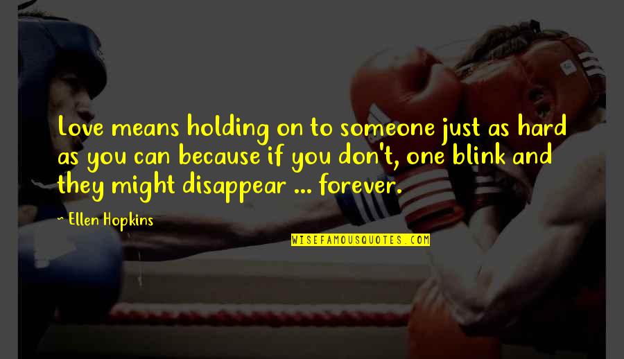 Love And Holding On Quotes By Ellen Hopkins: Love means holding on to someone just as