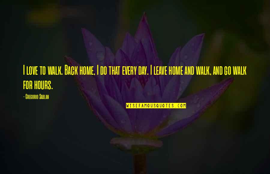 Love And Home Quotes By Gregorio Sablan: I love to walk. Back home, I do