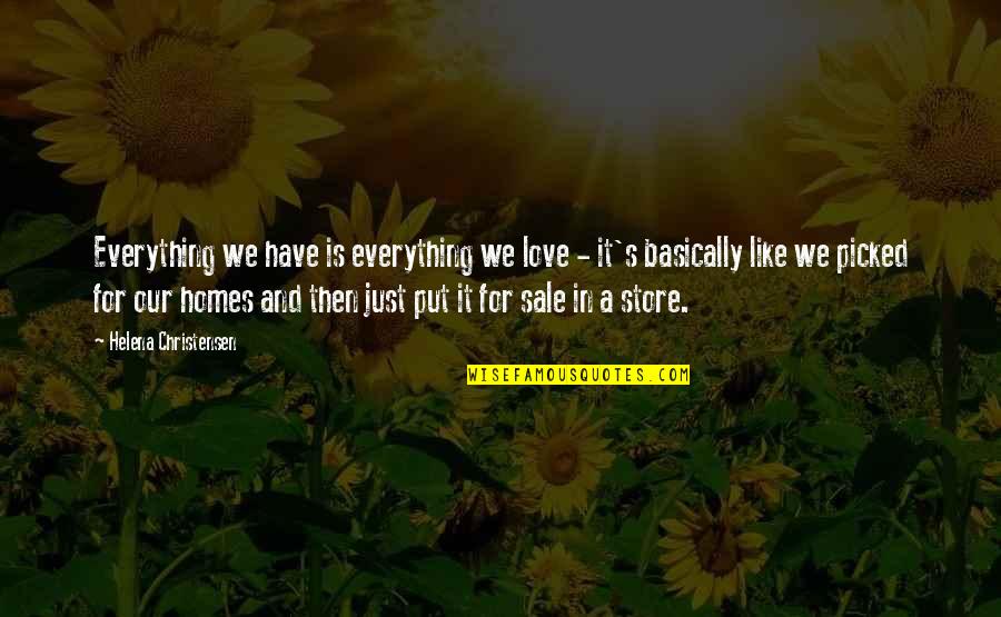 Love And Home Quotes By Helena Christensen: Everything we have is everything we love -