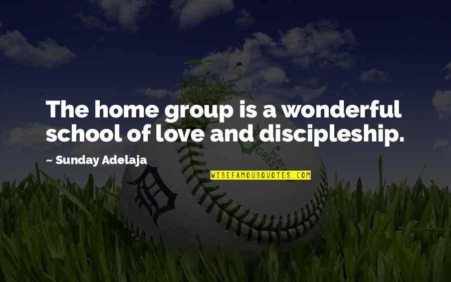 Love And Home Quotes By Sunday Adelaja: The home group is a wonderful school of