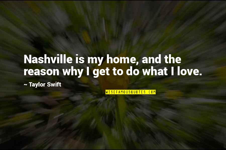 Love And Home Quotes By Taylor Swift: Nashville is my home, and the reason why