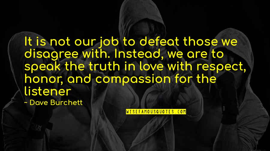 Love And Honor Quotes By Dave Burchett: It is not our job to defeat those