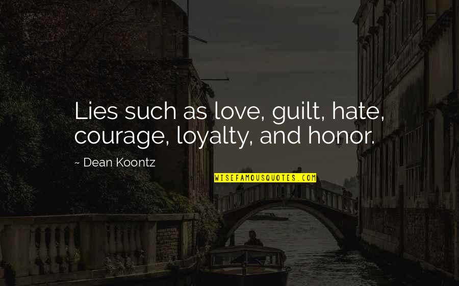 Love And Honor Quotes By Dean Koontz: Lies such as love, guilt, hate, courage, loyalty,