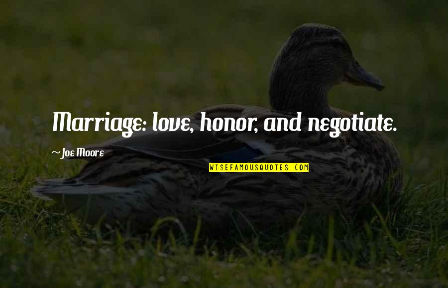 Love And Honor Quotes By Joe Moore: Marriage: love, honor, and negotiate.