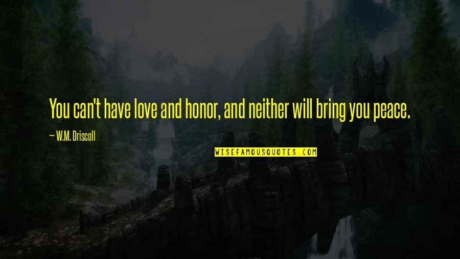 Love And Honor Quotes By W.M. Driscoll: You can't have love and honor, and neither