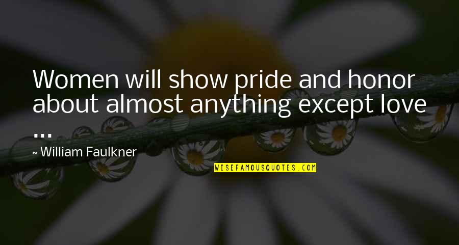 Love And Honor Quotes By William Faulkner: Women will show pride and honor about almost