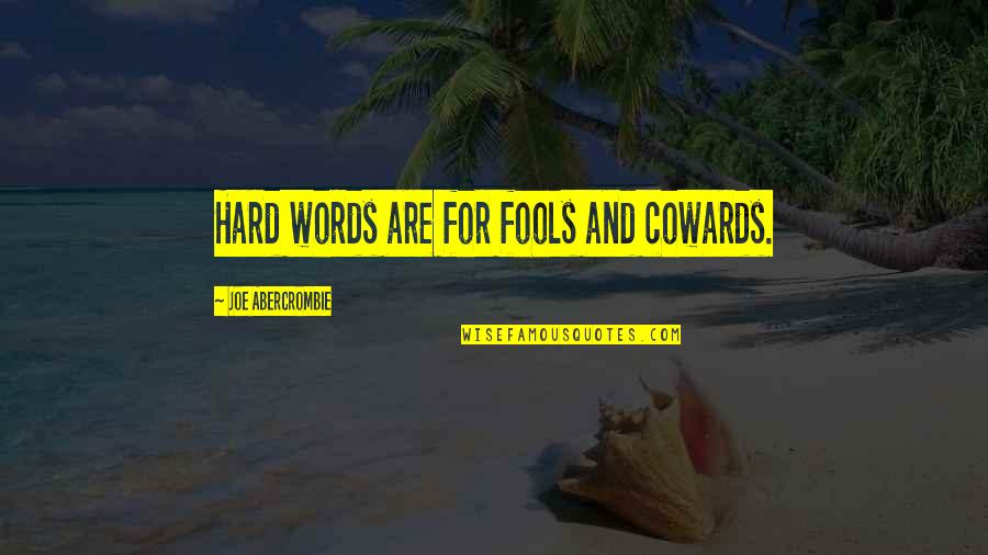 Love And Hurt Tumblr Quotes By Joe Abercrombie: Hard words are for fools and cowards.