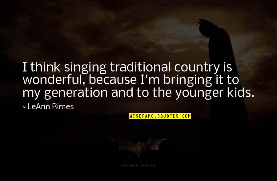 Love And Hurtful Words Quotes By LeAnn Rimes: I think singing traditional country is wonderful, because